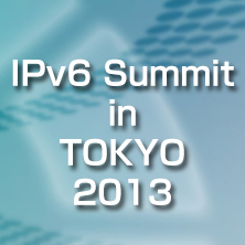 IPv6 Summit in TOKYO 2013