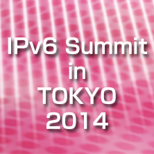 IPv6 Summit in TOKYO 2014