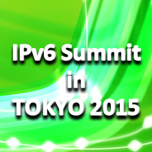 IPv6 Summit in TOKYO 2015